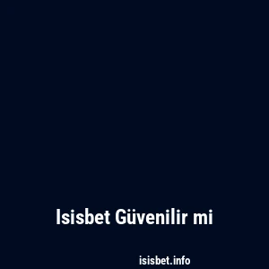 Isisbet Güvenilir mi