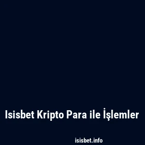Isisbet Kripto Para ile İşlemler