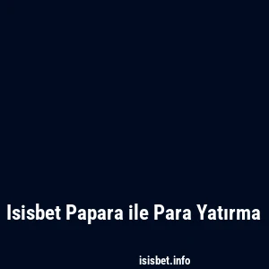 Isisbet Papara ile Para Yatırma