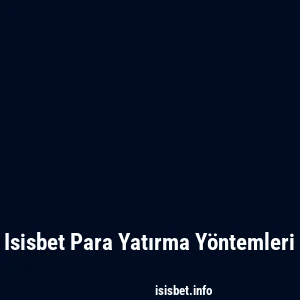 Isisbet Para Yatırma Yöntemleri